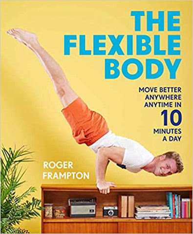 The Flexible Body: Move better anywhere, anytime in 10 minutes a day