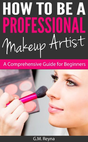 How To Be a Professional Makeup Artist - A Comprehensive Guide for Beginners