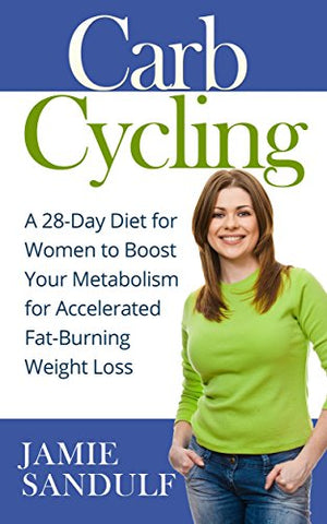 Carb Cycling: A 28-Day Diet for Women to Boost Your Metabolism for Accelerated Fat-Burning Weight Loss (Healthy Diet & Nutrition)