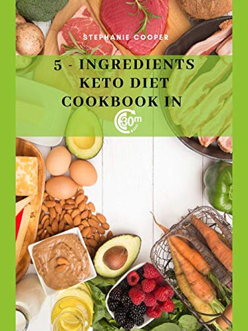 5 - Ingredients Keto Diet CookBook in 30 minutes: Lose up to 10-20 pounds in 3 weeks